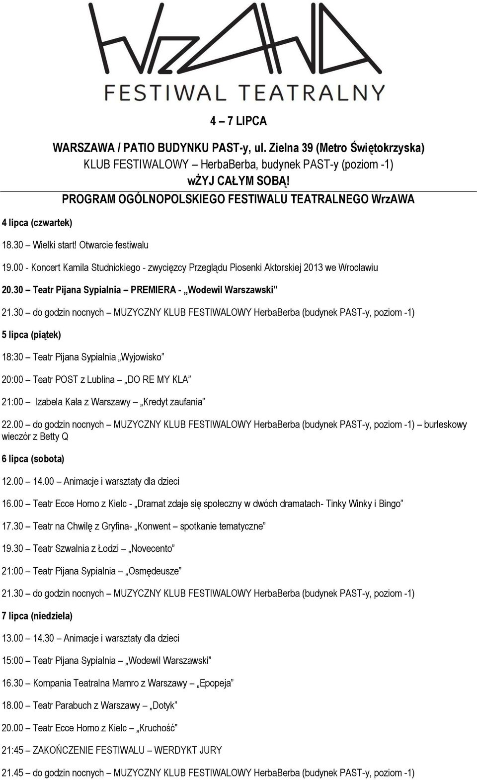 30 do godzin nocnych MUZYCZNY KLUB FESTIWALOWY HerbaBerba (budynek PAST-y, poziom -1) 5 lipca (piątek) 18:30 Teatr Pijana Sypialnia Wyjowisko 20:00 Teatr POST z Lublina DO RE MY KLA 21:00 Izabela