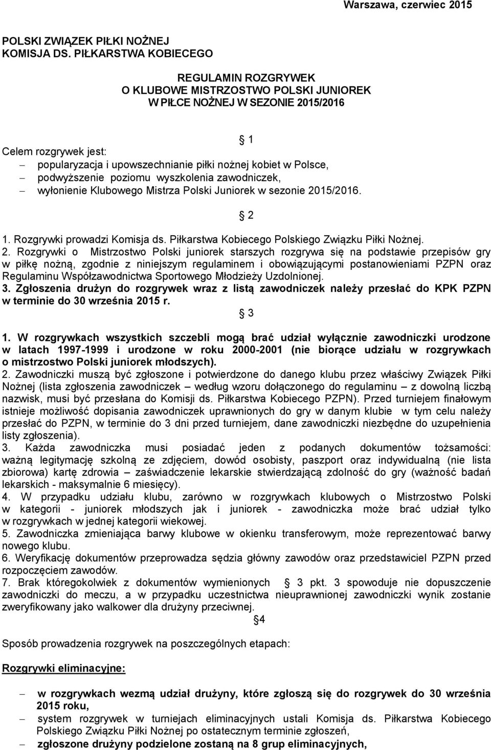 podwyższenie poziomu wyszkolenia zawodniczek, wyłonienie Klubowego Mistrza Polski Juniorek w sezonie 2015/2016. 2 1. Rozgrywki prowadzi Komisja ds. Piłkarstwa Kobiecego Polskiego Związku Piłki Nożnej.