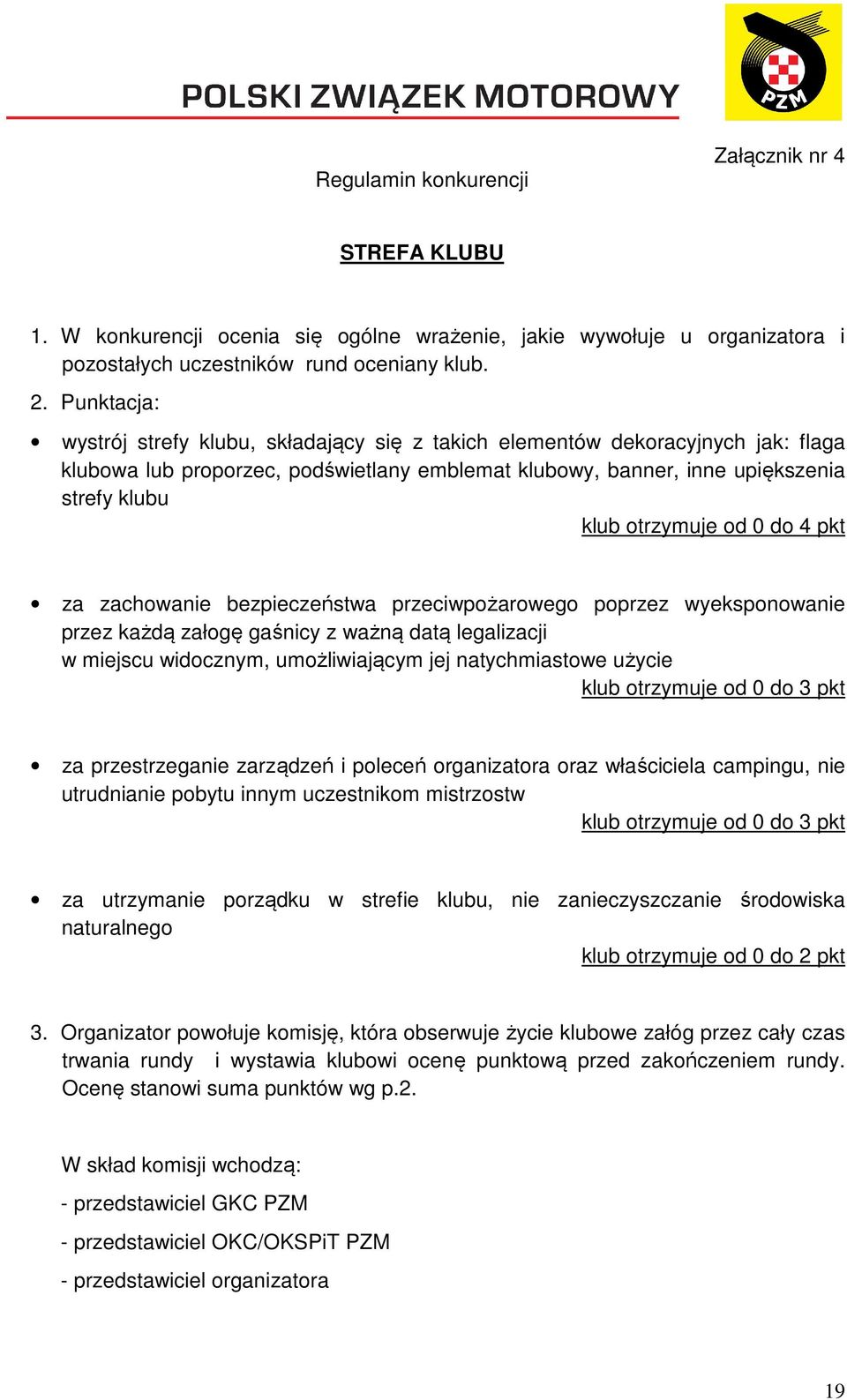 od 0 do 4 pkt za zachowanie bezpieczeństwa przeciwpożarowego poprzez wyeksponowanie przez każdą załogę gaśnicy z ważną datą legalizacji w miejscu widocznym, umożliwiającym jej natychmiastowe użycie