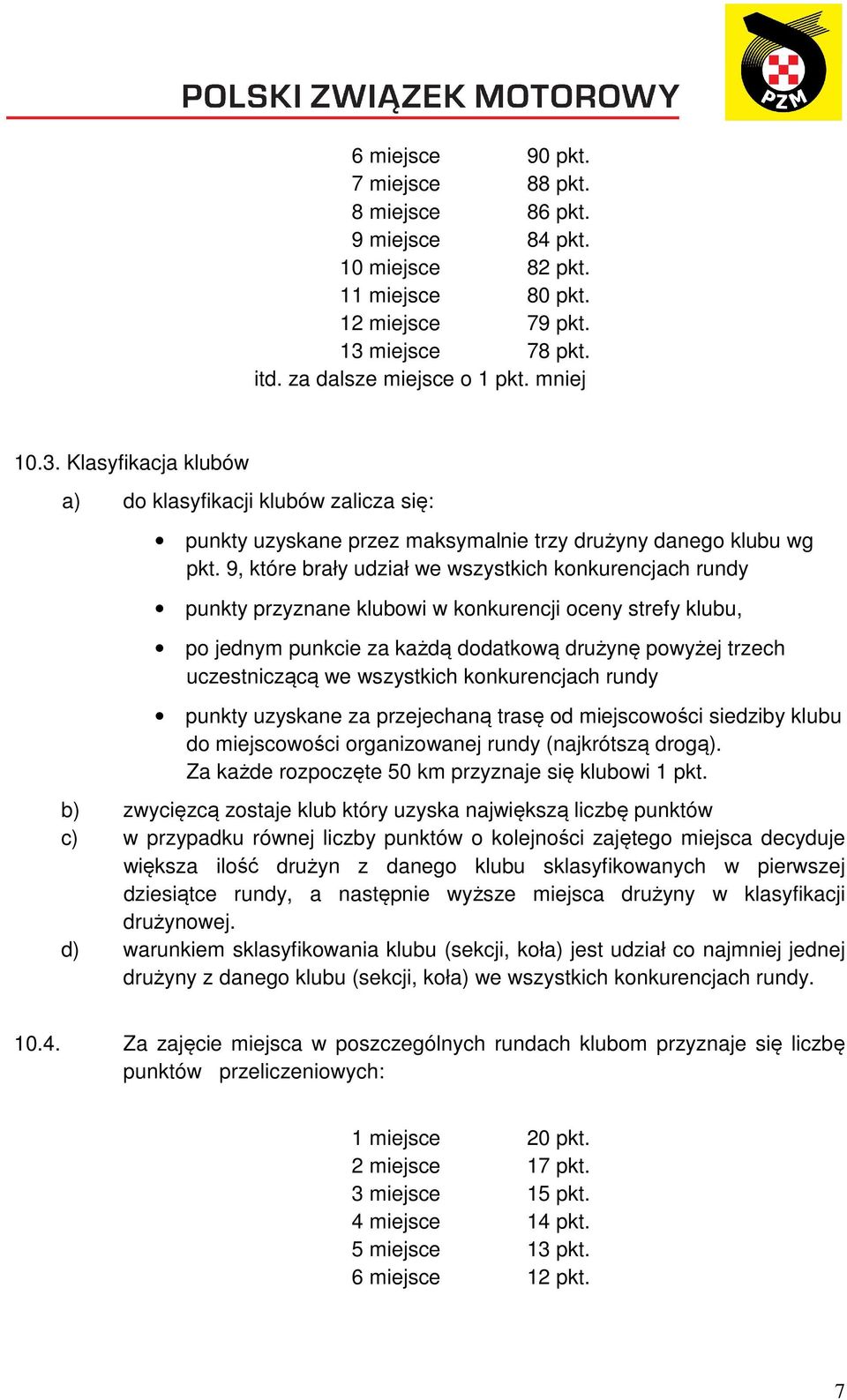 9, które brały udział we wszystkich konkurencjach rundy punkty przyznane klubowi w konkurencji oceny strefy klubu, po jednym punkcie za każdą dodatkową drużynę powyżej trzech uczestniczącą we