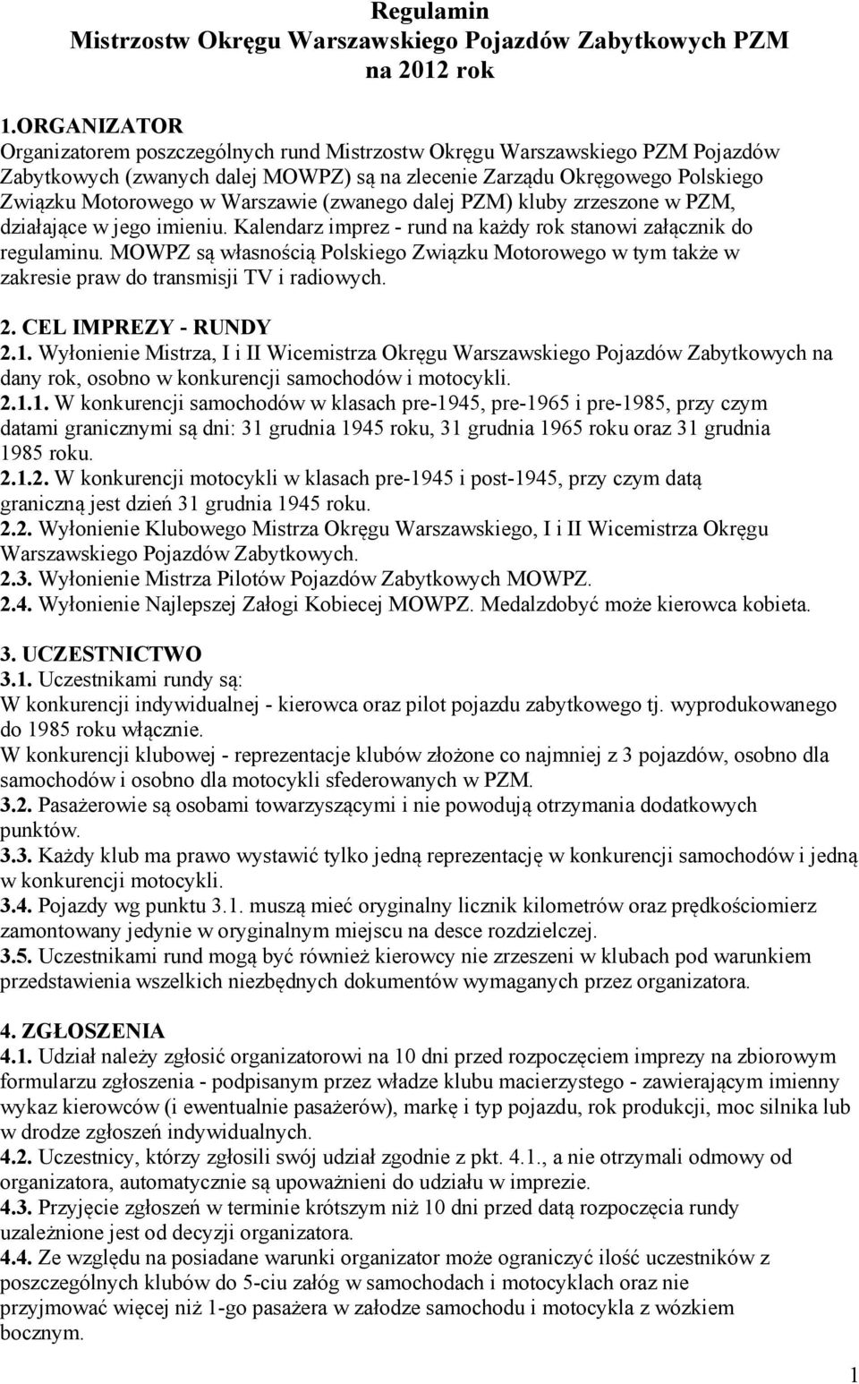 (zwanego dalej PZM) kluby zrzeszone w PZM, działające w jego imieniu. Kalendarz imprez - rund na każdy rok stanowi załącznik do regulaminu.