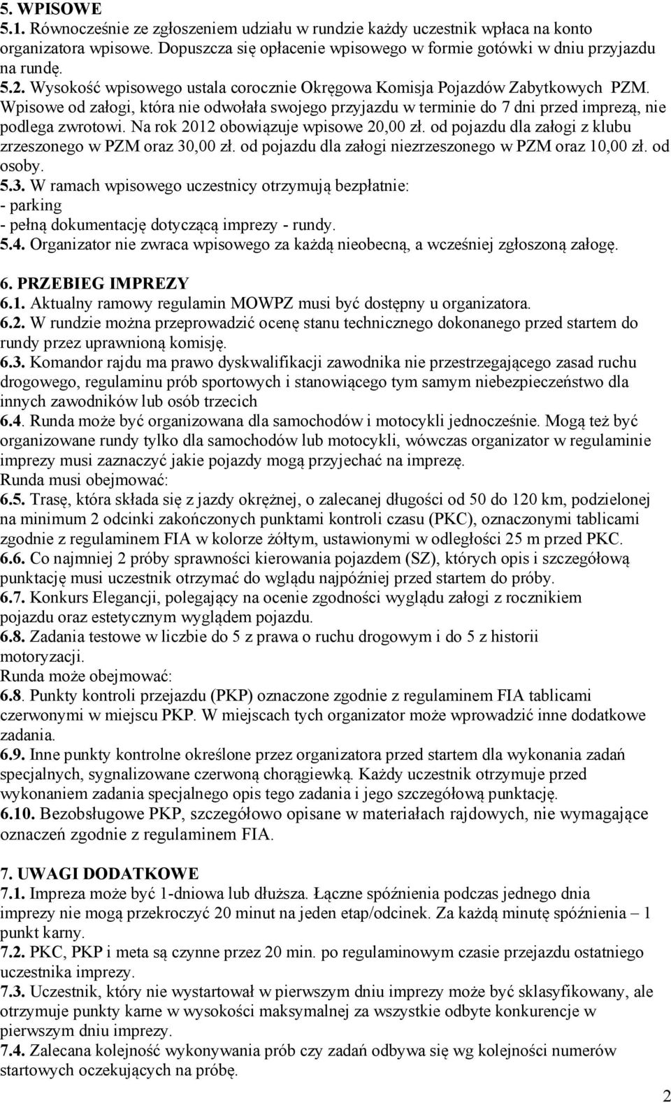 Na rok 2012 obowiązuje wpisowe 20,00 zł. od pojazdu dla załogi z klubu zrzeszonego w PZM oraz 30