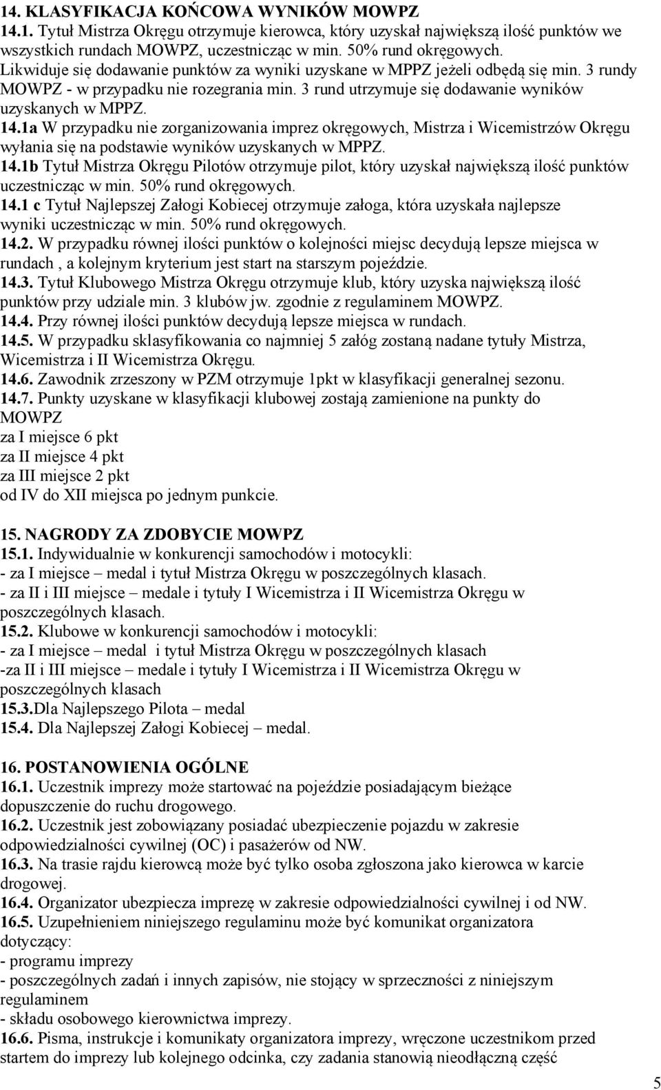 1a W przypadku nie zorganizowania imprez okręgowych, Mistrza i Wicemistrzów Okręgu wyłania się na podstawie wyników uzyskanych w MPPZ. 14.