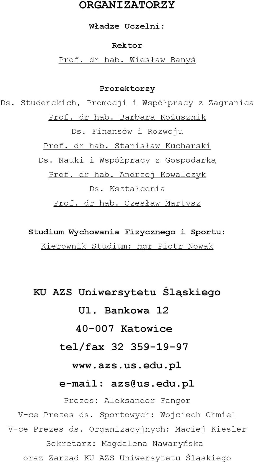 Bankowa 12 40-007 Katowice tel/fax 32 359-19-97 www.azs.us.edu.pl e-mail: azs@us.edu.pl Prezes: Aleksander Fangor V-ce Prezes ds. Sportowych: Wojciech Chmiel V-ce Prezes ds.