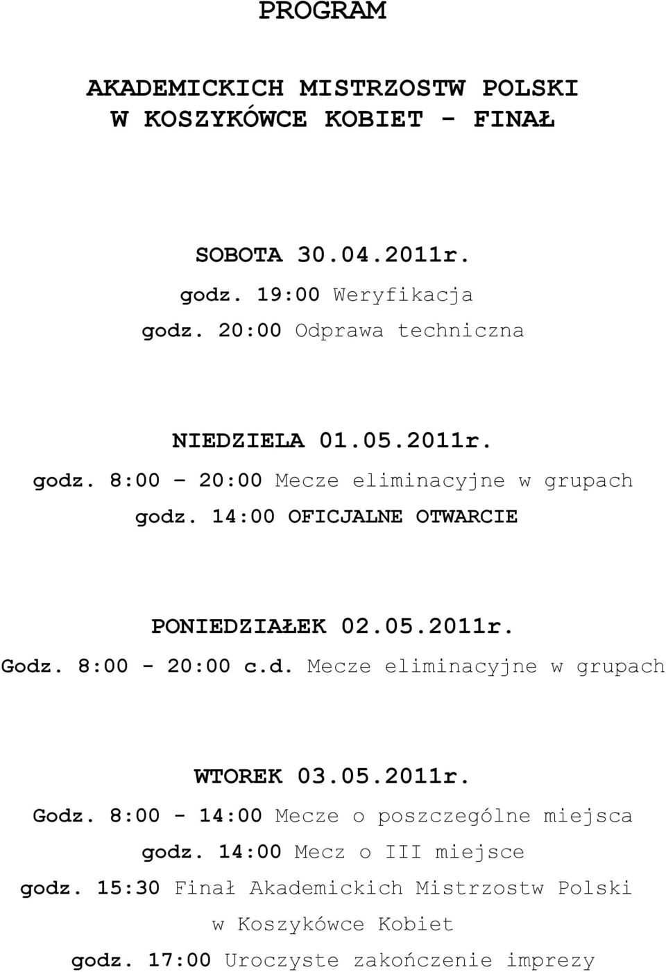 14:00 OFICJALNE OTWARCIE PONIEDZIAŁEK 02.05.2011r. Godz. 8:00-20:00 c.d. Mecze eliminacyjne w grupach WTOREK 03.05.2011r. Godz. 8:00-14:00 Mecze o poszczególne miejsca godz.