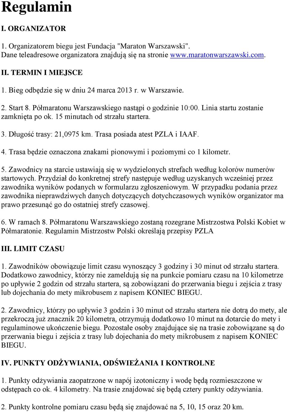 Długość trasy: 21,0975 km. Trasa posiada atest PZLA i IAAF. 4. Trasa będzie oznaczona znakami pionowymi i poziomymi co 1 kilometr. 5.