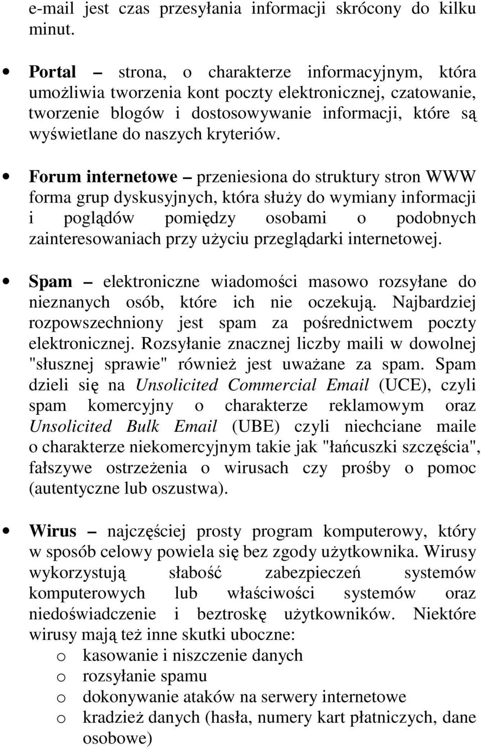 Forum internetowe przeniesiona do struktury stron WWW forma grup dyskusyjnych, która słuŝy do wymiany informacji i poglądów pomiędzy osobami o podobnych zainteresowaniach przy uŝyciu przeglądarki