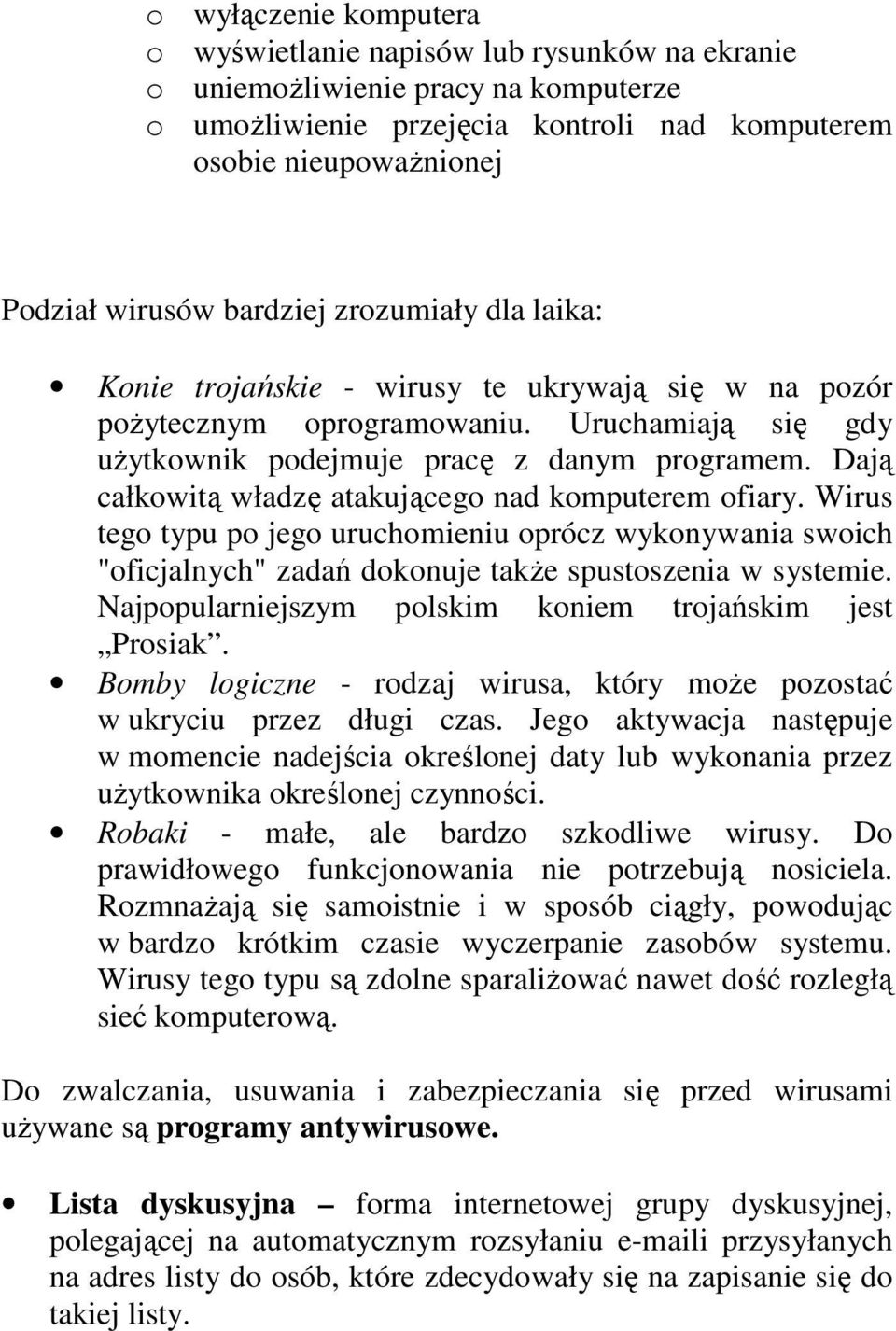 Dają całkowitą władzę atakującego nad komputerem ofiary. Wirus tego typu po jego uruchomieniu oprócz wykonywania swoich "oficjalnych" zadań dokonuje takŝe spustoszenia w systemie.