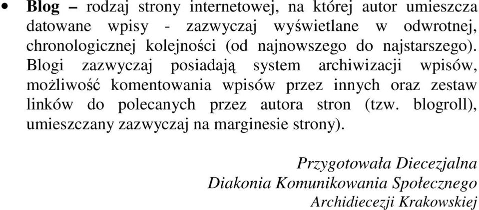 Blogi zazwyczaj posiadają system archiwizacji wpisów, moŝliwość komentowania wpisów przez innych oraz zestaw linków