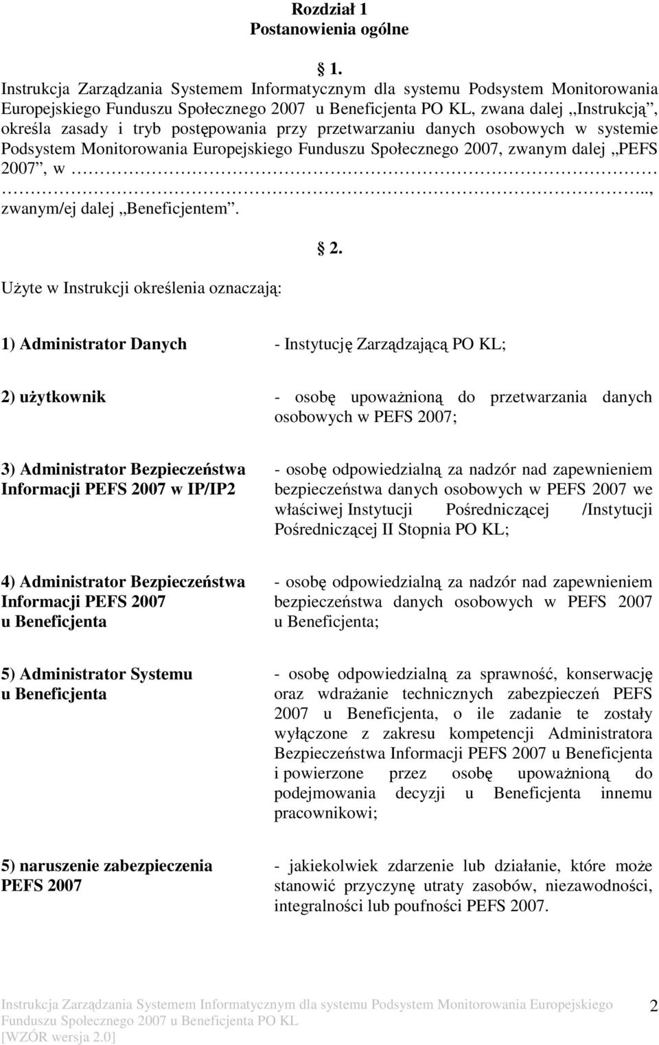 systemie Podsystem Monitorowania Europejskiego Funduszu Społecznego 2007, zwanym dalej PEFS 2007, w.., zwanym/ej dalej Beneficjentem. Użyte w Instrukcji określenia oznaczają: 2.