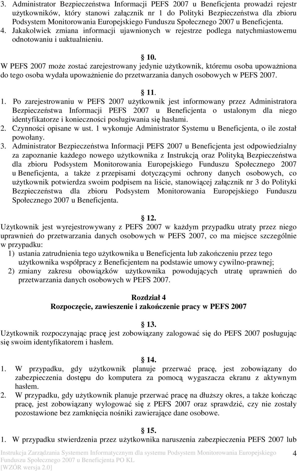 W PEFS 2007 może zostać zarejestrowany jedynie użytkownik, któremu osoba upoważniona do tego osoba wydała upoważnienie do przetwarzania danych osobowych w PEFS 2007. 11