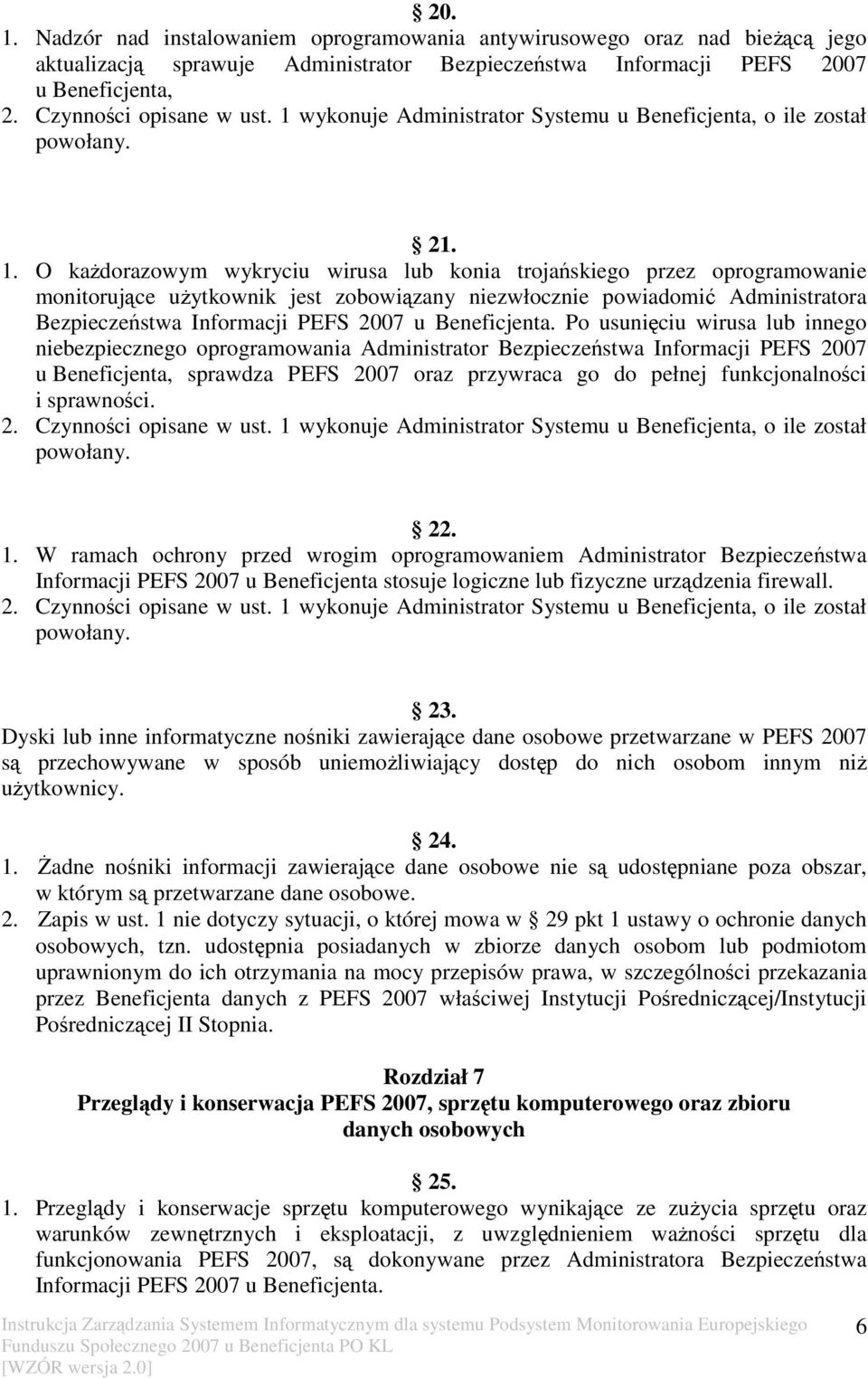 O każdorazowym wykryciu wirusa lub konia trojańskiego przez oprogramowanie monitorujące użytkownik jest zobowiązany niezwłocznie powiadomić Administratora Bezpieczeństwa Informacji PEFS 2007 u
