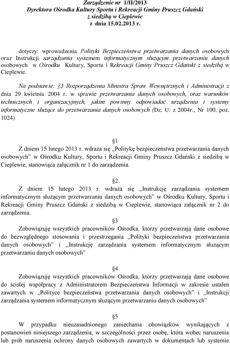 Rekreacji Gminy Pruszcz Gdański z siedzibą w Cieplewie. Na podstawie: 3 Rozporządzenia Ministra Spraw Wewnętrznych i Administracji z dnia 29 kwietnia 2004 r.