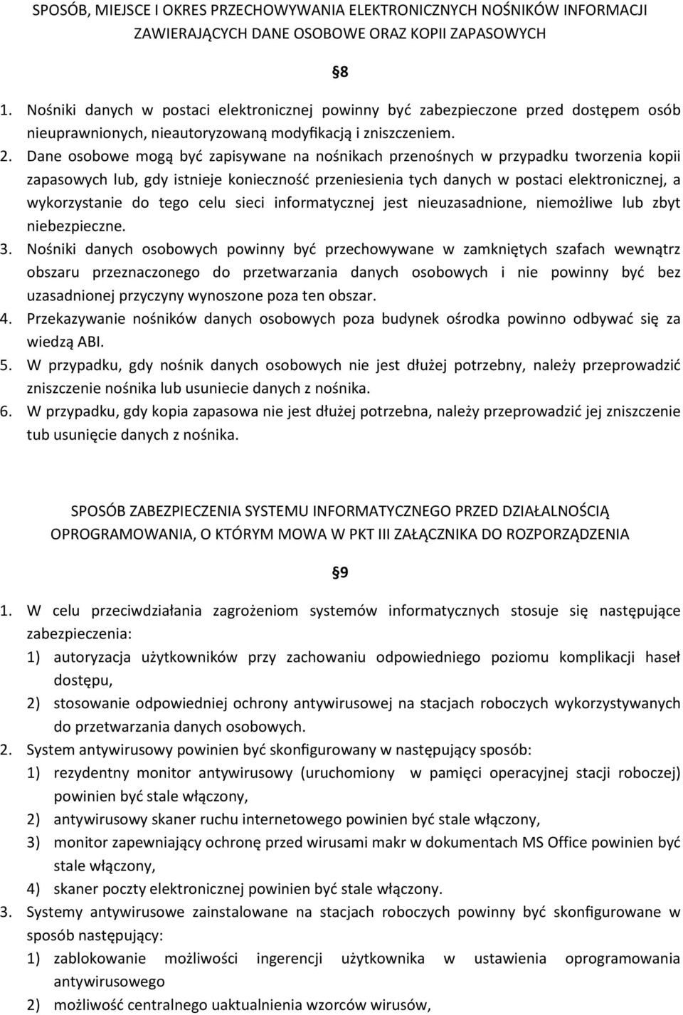 Dane osobowe mogą być zapisywane na nośnikach przenośnych w przypadku tworzenia kopii zapasowych lub, gdy istnieje konieczność przeniesienia tych danych w postaci elektronicznej, a wykorzystanie do