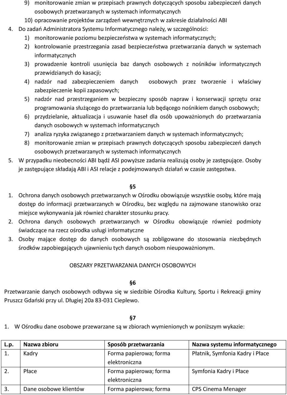 Do zadań Administratora Systemu Informatycznego należy, w szczególności: 1) monitorowanie poziomu bezpieczeństwa w systemach informatycznych; 2) kontrolowanie przestrzegania zasad bezpieczeństwa