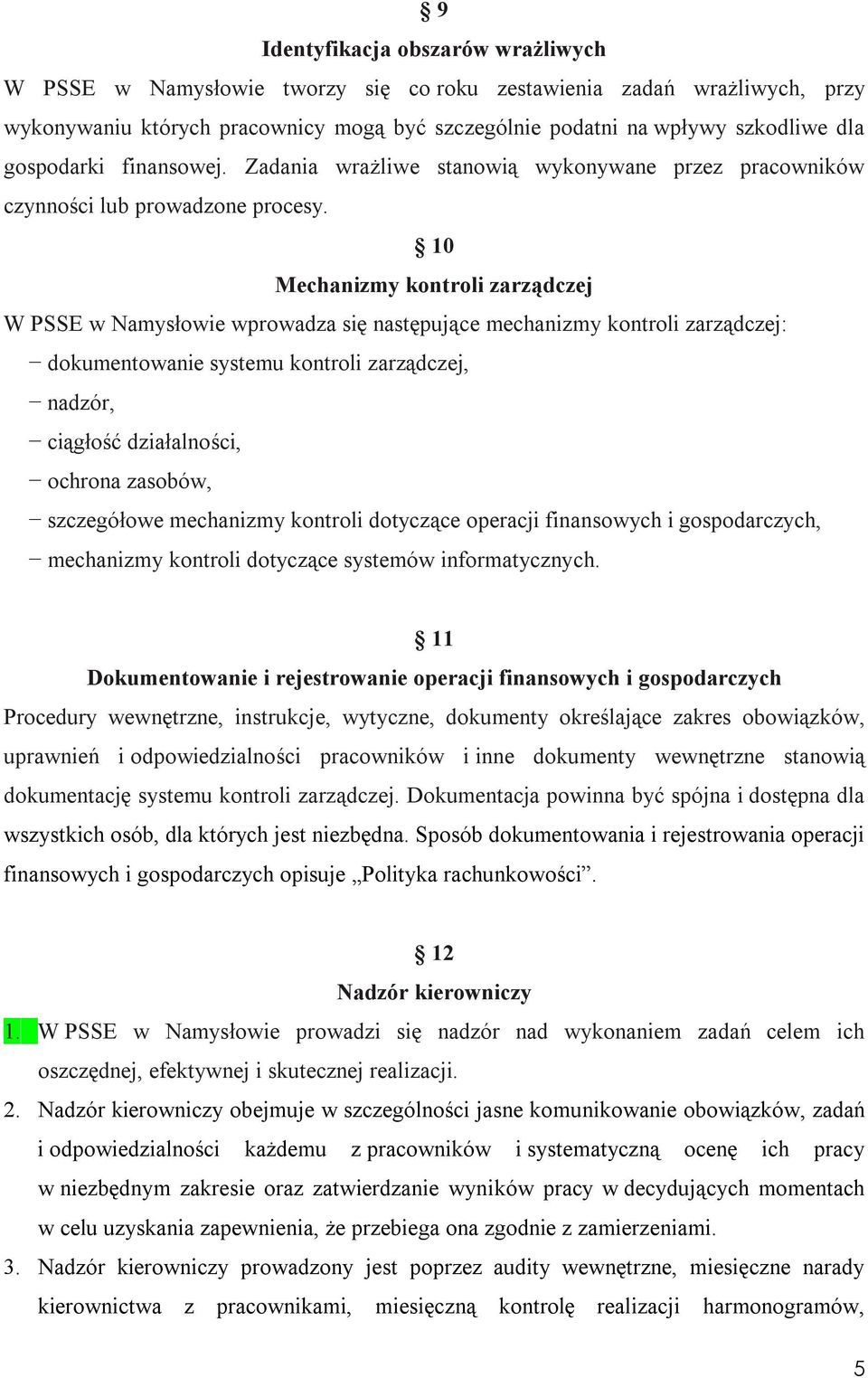 10 Mechanizmy kontroli zarządczej W PSSE w Namysłowie wprowadza się następujące mechanizmy kontroli zarządczej: dokumentowanie systemu kontroli zarządczej, nadzór, ciągłość działalności, ochrona