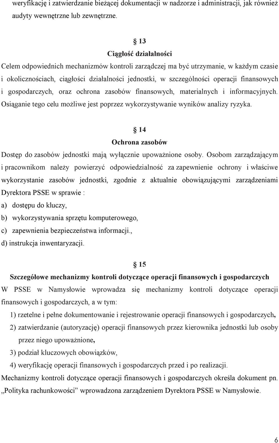 finansowych i gospodarczych, oraz ochrona zasobów finansowych, materialnych i informacyjnych. Osiąganie tego celu możliwe jest poprzez wykorzystywanie wyników analizy ryzyka.