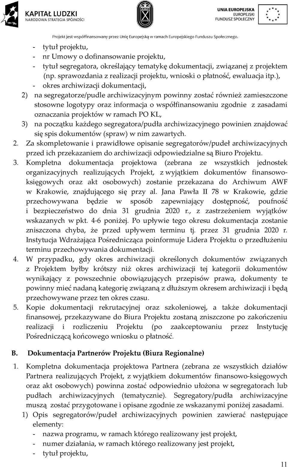 ), - okres archiwizacji dokumentacji, 2) na segregatorze/pudle archiwizacyjnym powinny zostać również zamieszczone stosowne logotypy oraz informacja o współfinansowaniu zgodnie z zasadami oznaczania