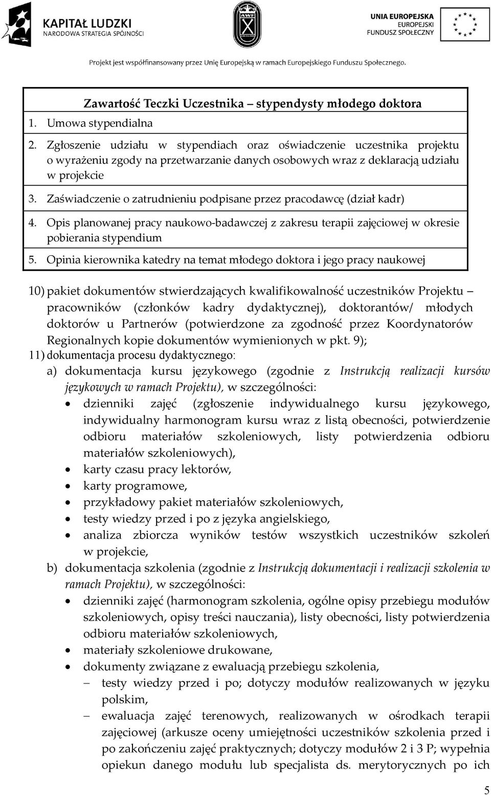Zaświadczenie o zatrudnieniu podpisane przez pracodawcę (dział kadr) 4. Opis planowanej pracy naukowo badawczej z zakresu terapii zajęciowej w okresie pobierania stypendium 5.