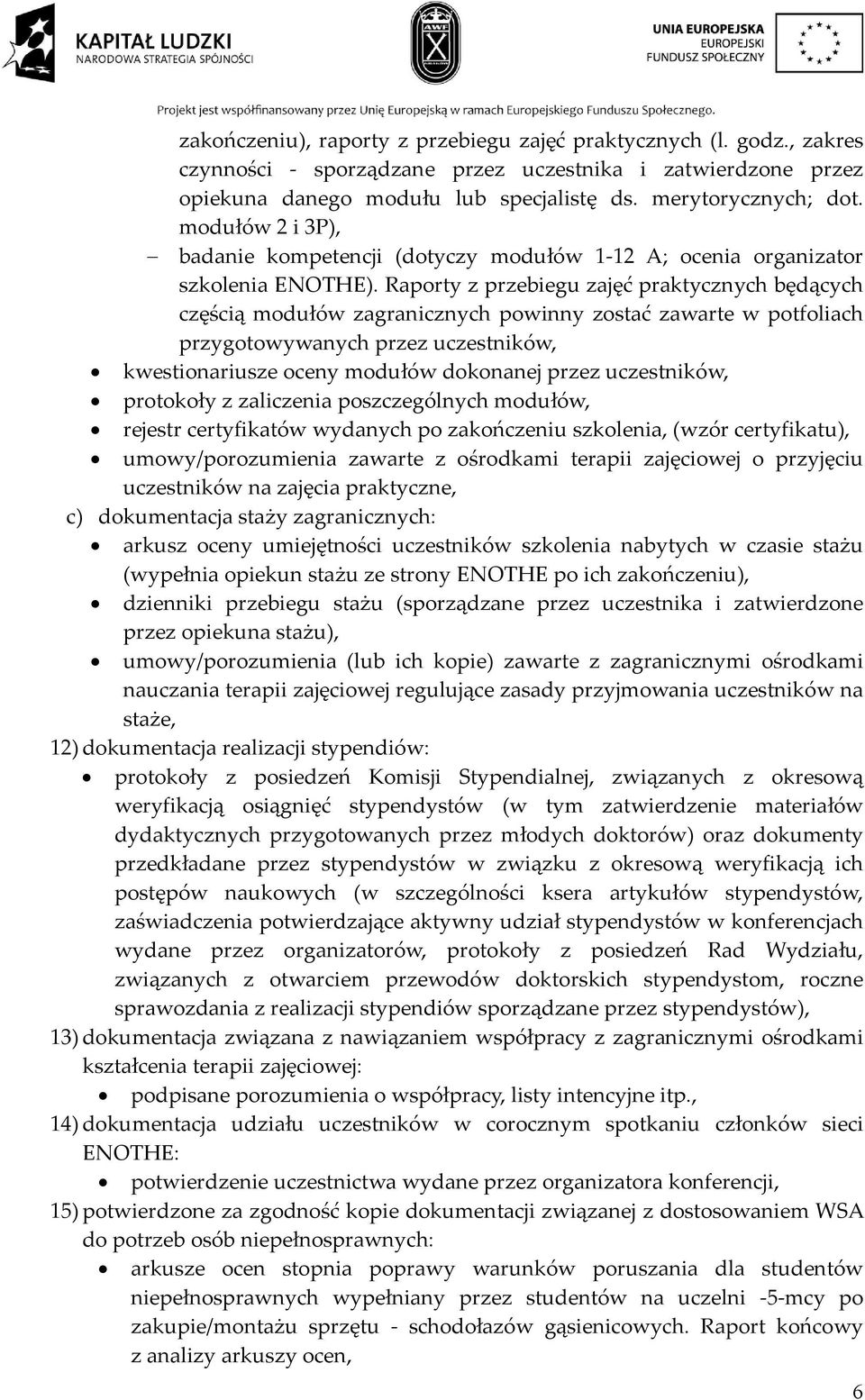 Raporty z przebiegu zajęć praktycznych będących częścią modułów zagranicznych powinny zostać zawarte w potfoliach przygotowywanych przez uczestników, kwestionariusze oceny modułów dokonanej przez