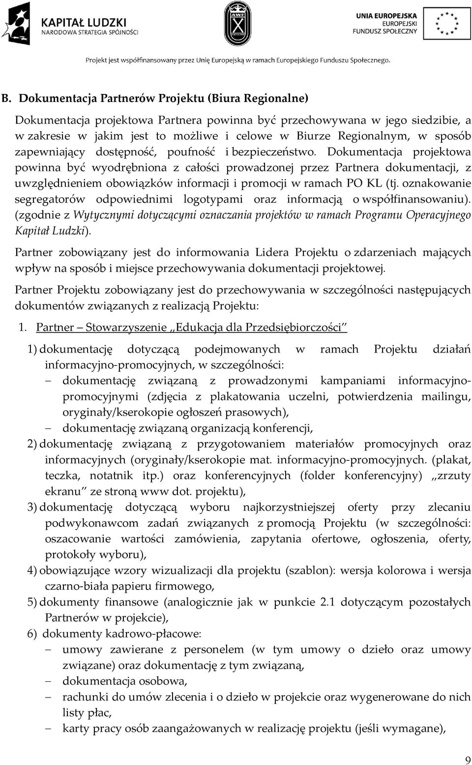Dokumentacja projektowa powinna być wyodrębniona z całości prowadzonej przez Partnera dokumentacji, z uwzględnieniem obowiązków informacji i promocji w ramach PO KL (tj.