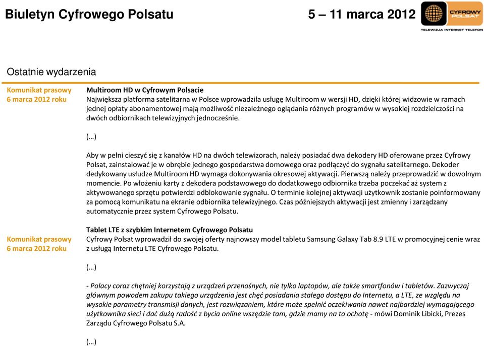 Aby w pełni cieszyć się z kanałów HD na dwóch telewizorach, należy posiadać dwa dekodery HD oferowane przez Cyfrowy Polsat, zainstalować je w obrębie jednego gospodarstwa domowego oraz podłączyć do