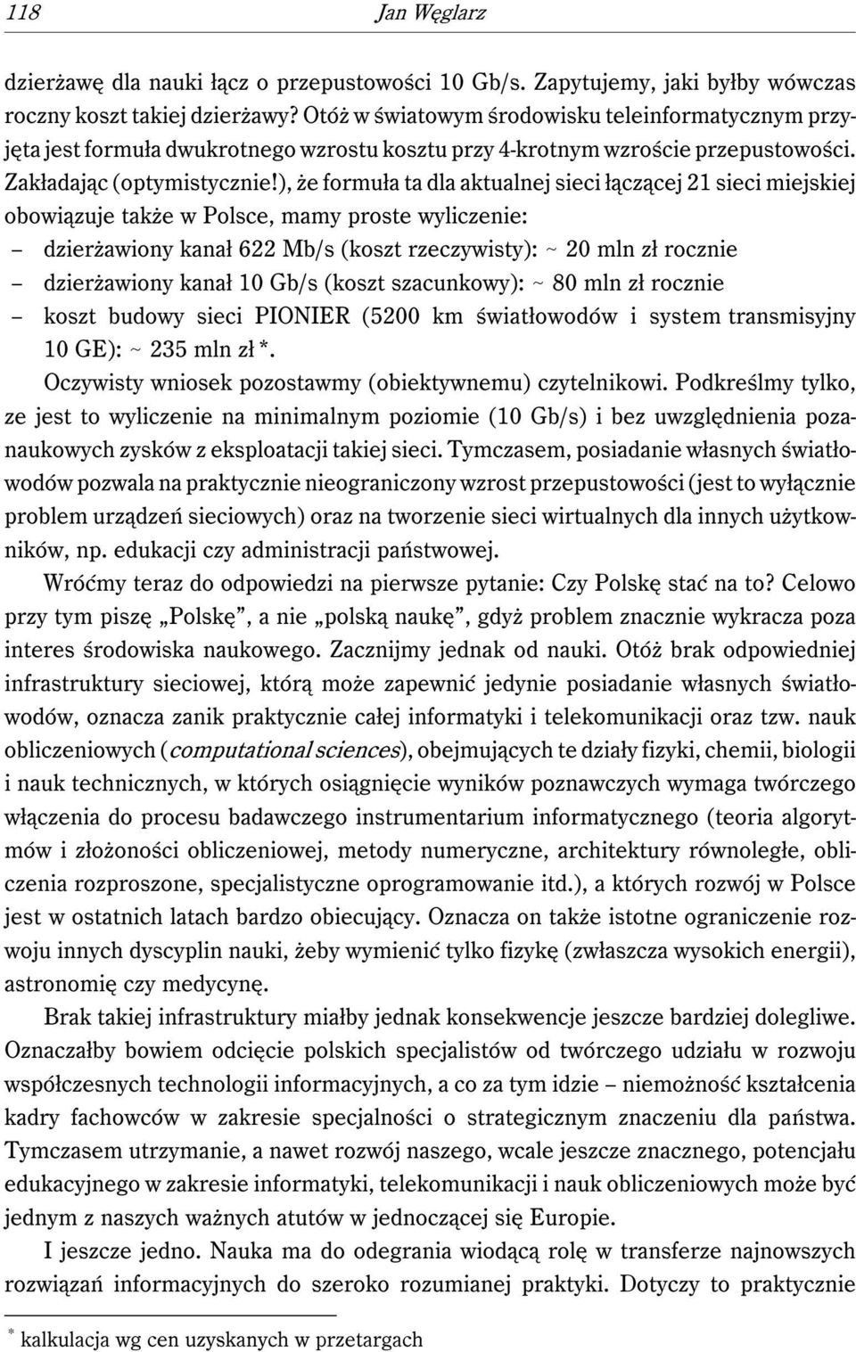 ), że formuła ta dla aktualnej sieci łączącej 21 sieci miejskiej obowiązuje także w Polsce, mamy proste wyliczenie: dzierżawiony kanał 622 Mb/s (koszt rzeczywisty): - 20 mln zł rocznie dzierżawiony