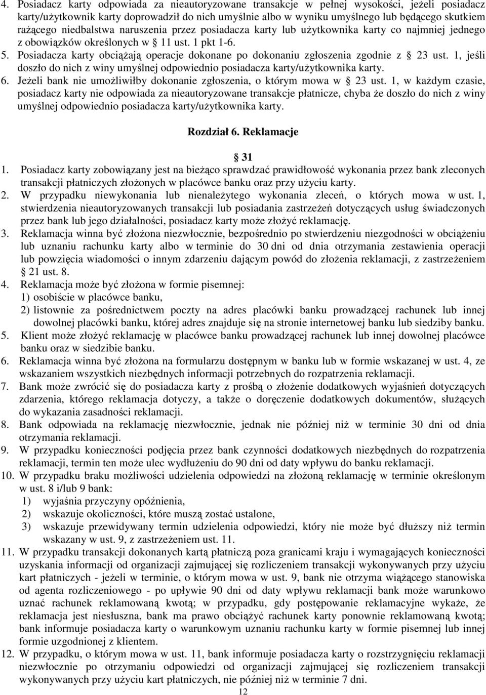 Posiadacza karty obciąŝają operacje dokonane po dokonaniu zgłoszenia zgodnie z 23 ust. 1, jeśli doszło do nich z winy umyślnej odpowiednio posiadacza karty/uŝytkownika karty. 6.