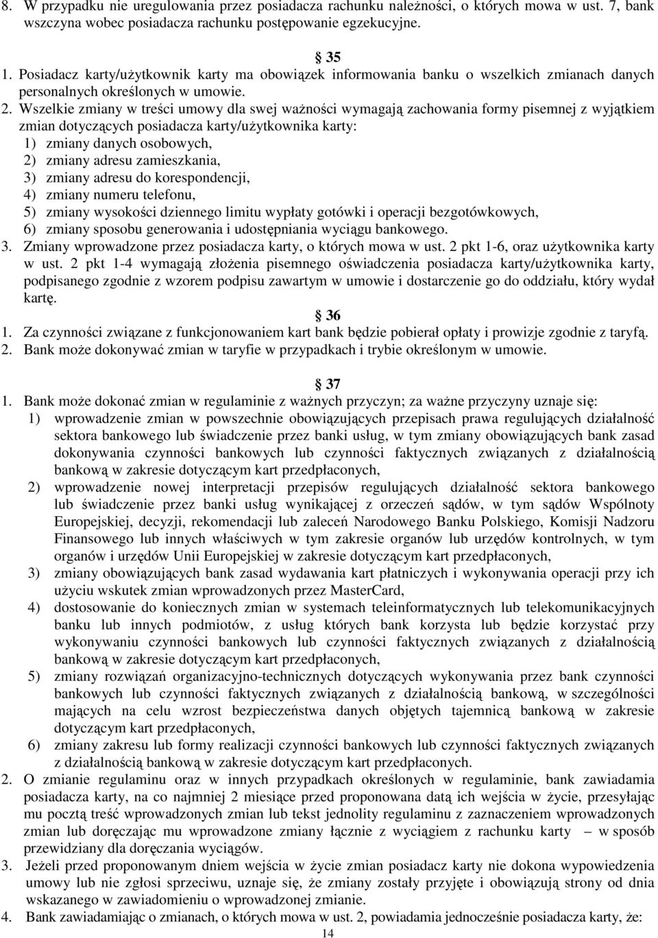 Wszelkie zmiany w treści umowy dla swej waŝności wymagają zachowania formy pisemnej z wyjątkiem zmian dotyczących posiadacza karty/uŝytkownika karty: 1) zmiany danych osobowych, 2) zmiany adresu