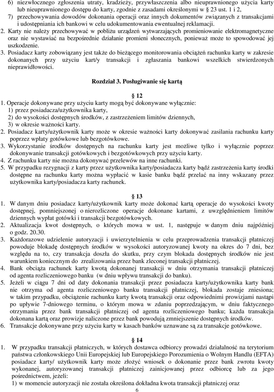 7) przechowywania dowodów dokonania operacji oraz innych dokumentów związanych z transakcjami i udostępniania ich bankowi w celu udokumentowania ewentualnej reklamacji. 2.
