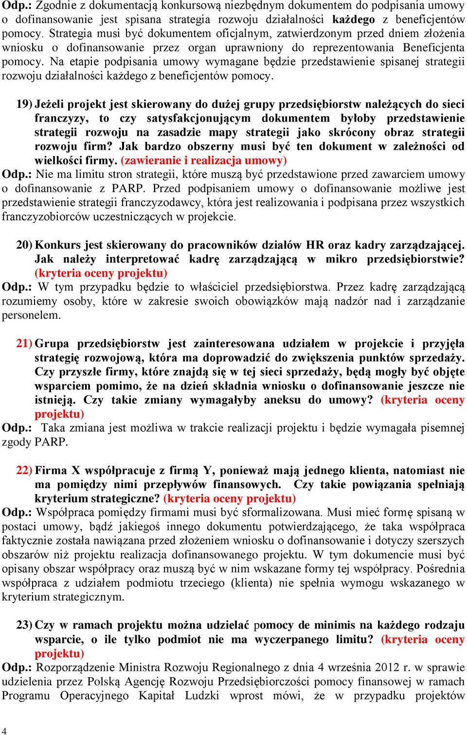 Na etapie podpisania umowy wymagane będzie przedstawienie spisanej strategii rozwoju działalności każdego z beneficjentów pomocy.