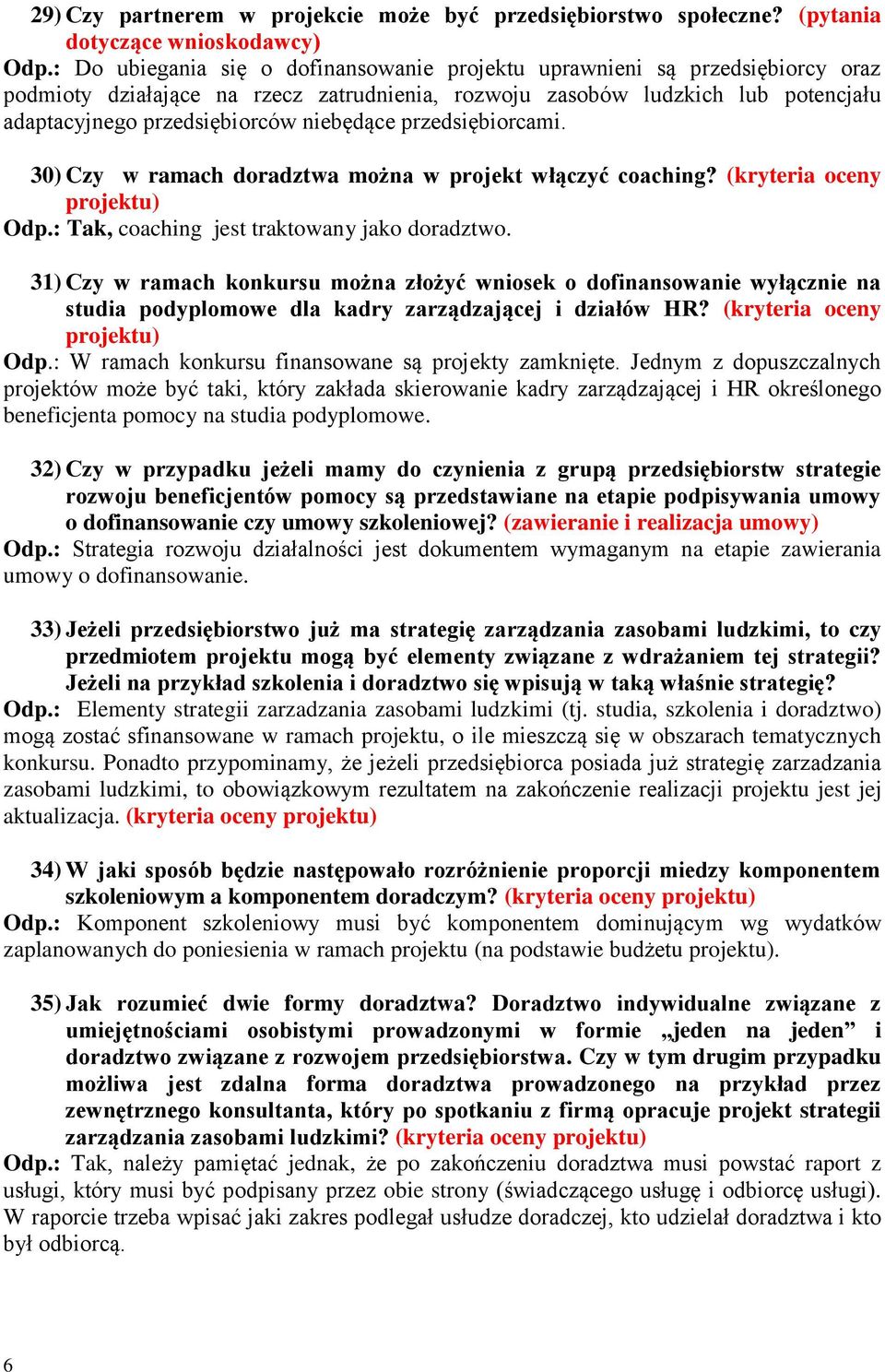 niebędące przedsiębiorcami. 30) Czy w ramach doradztwa można w projekt włączyć coaching? (kryteria oceny Odp.: Tak, coaching jest traktowany jako doradztwo.