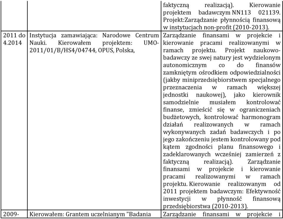 Projekt naukowobadawczy ze swej natury jest wydzielonym autonomicznym co do finansów zamkniętym ośrodkiem odpowiedzialności (jakby miniprzedsiębiorstwem specjalnego przeznaczenia w ramach większej