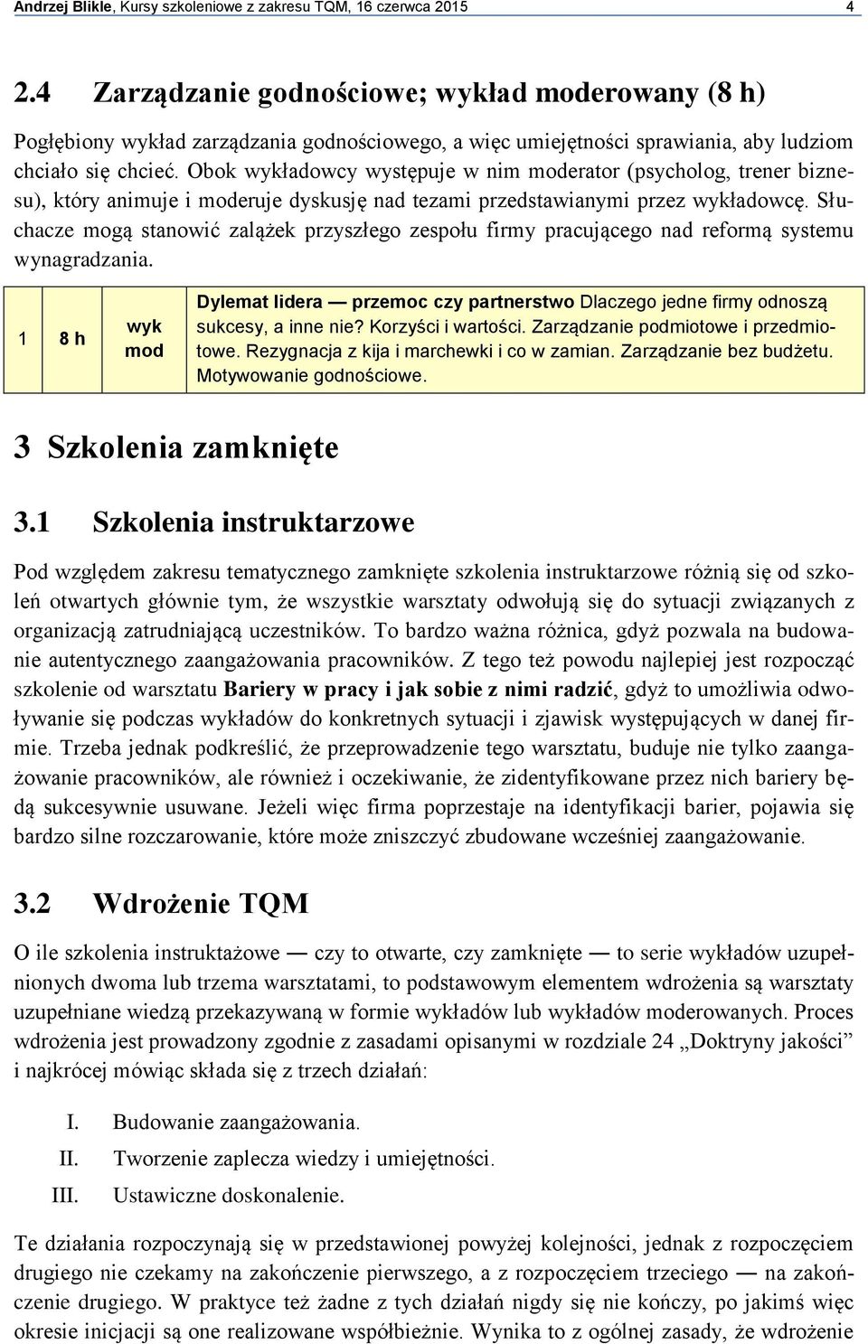 Obok ładowcy występuje w nim moderator (psycholog, trener biznesu), który animuje i moderuje dyskusję nad tezami przedstawianymi przez ładowcę.