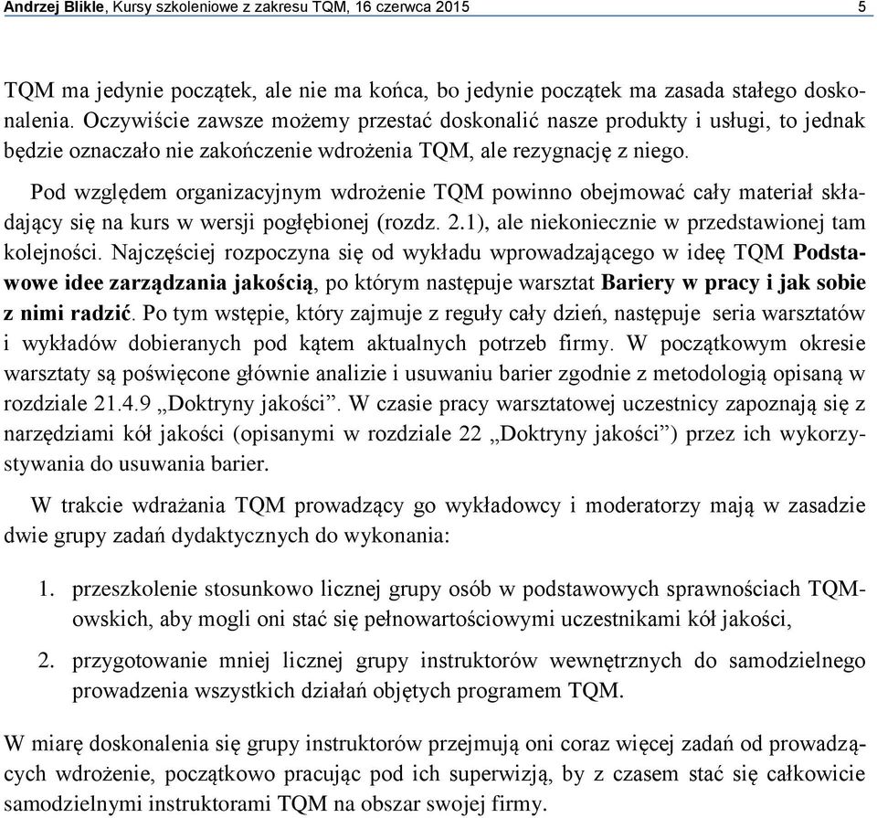 Pod względem organizacyjnym wdrożenie TQM powinno obejmować cały materiał składający się na kurs w wersji pogłębionej (rozdz. 2.1), ale niekoniecznie w przedstawionej tam kolejności.