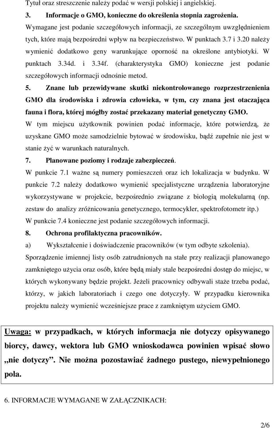 20 należy wymienić dodatkowo geny warunkujące oporność na określone antybiotyki. W punktach 3.34d. i 3.34f. (charakterystyka GMO) konieczne jest podanie szczegółowych informacji odnośnie metod. 5.