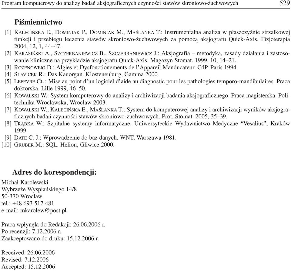 , SZCZERBANIEWICZ B., SZCZERBANIEWICZ J.: Aksjografia metodyka, zasady działania i zastoso wanie kliniczne na przykładzie aksjografu Quick Axis. Magazyn Stomat. 1999, 10, 14 21. [3] ROZENCWEIG D.