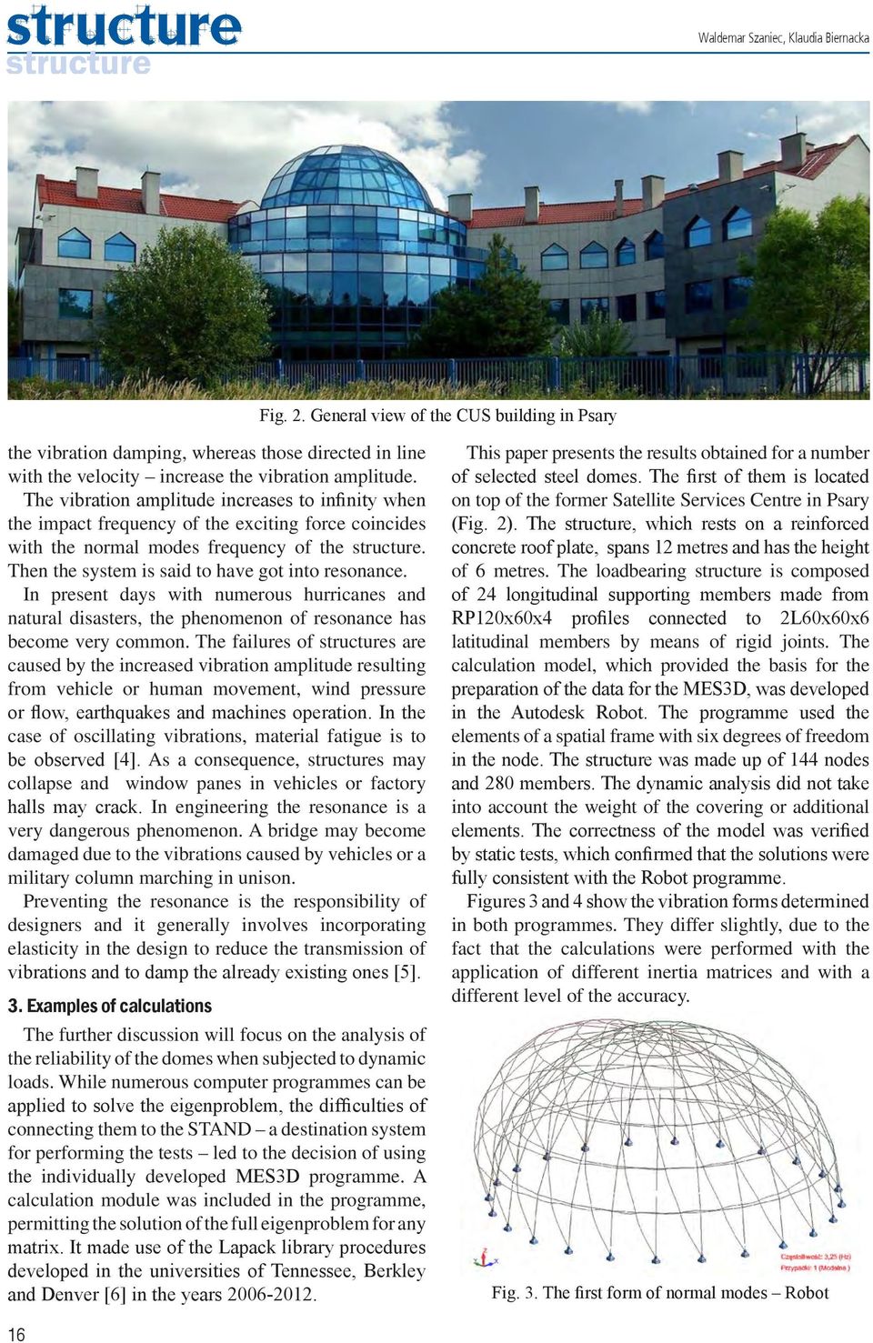 Then the system is said to have got into resonance. In present days with numerous hurricanes and natural disasters, the phenomenon of resonance has become very common.