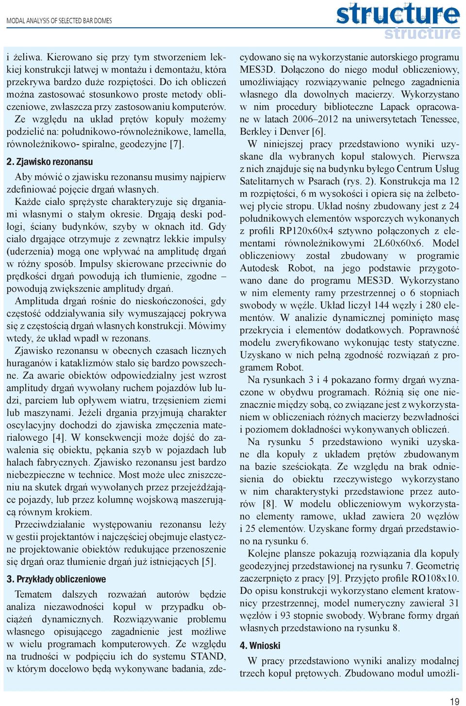 Ze względu na układ prętów kopuły możemy podzielić na: południkowo-równoleżnikowe, lamella, równoleżnikowo- spiralne, geodezyjne [7]. 2.