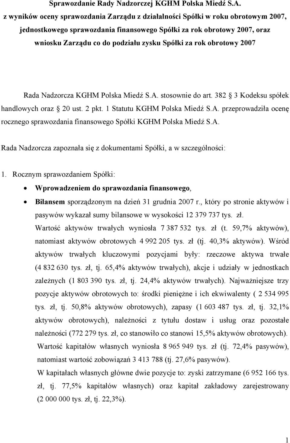 za rok obrotowy 2007 Rada Nadzorcza KGHM Polska Miedź S.A. stosownie do art. 382 3 Kodeksu spółek handlowych oraz 20 ust. 2 pkt. 1 Statutu KGHM Polska Miedź S.A. przeprowadziła ocenę rocznego sprawozdania finansowego Spółki KGHM Polska Miedź S.