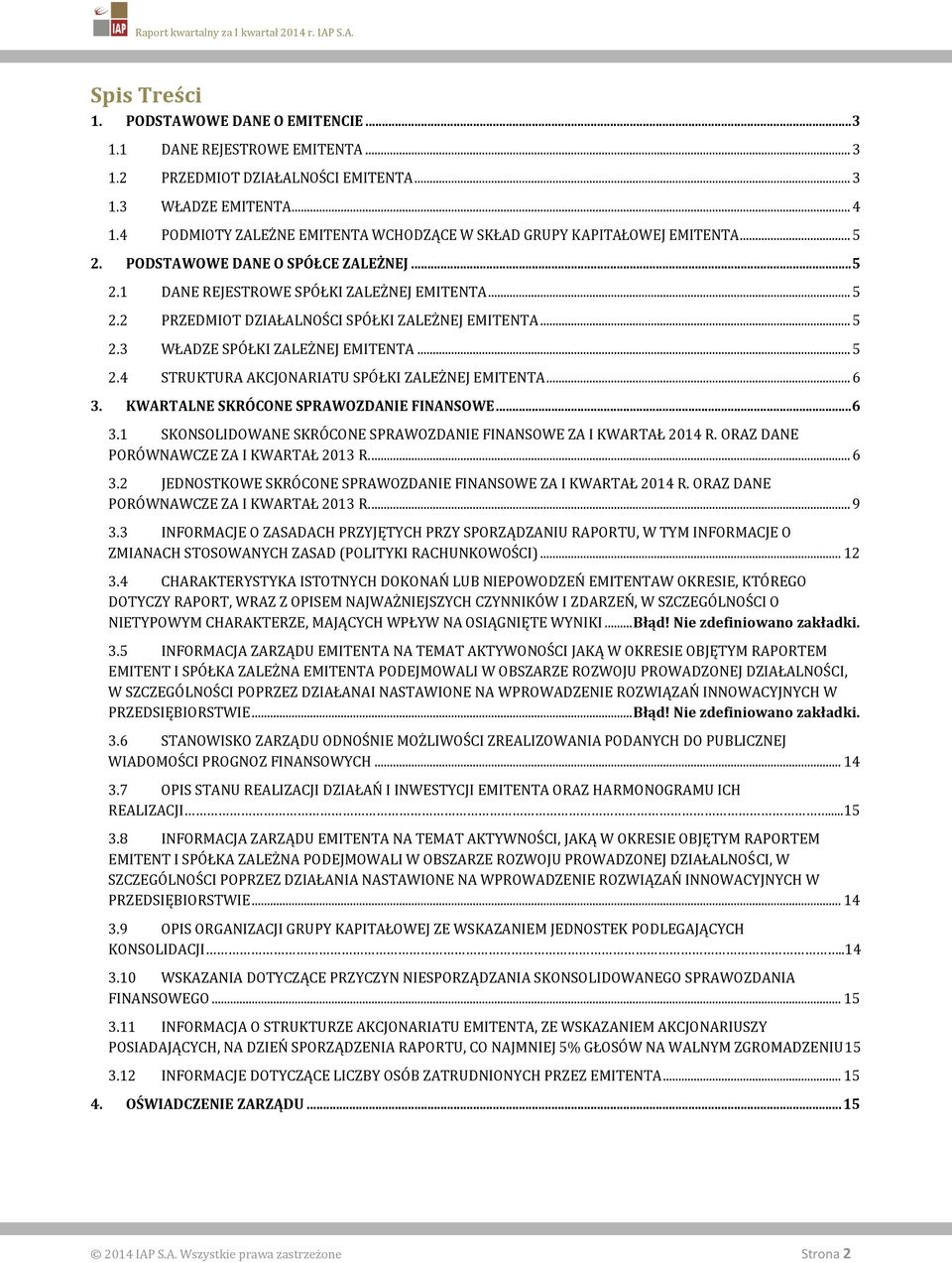 .. 5 2.3 WŁADZE SPÓŁKI ZALEŻNEJ EMITENTA... 5 2.4 STRUKTURA AKCJONARIATU SPÓŁKI ZALEŻNEJ EMITENTA... 6 3. KWARTALNE SKRÓCONE SPRAWOZDANIE FINANSOWE... 6 3.1 SKONSOLIDOWANE SKRÓCONE SPRAWOZDANIE FINANSOWE ZA I KWARTAŁ 2014 R.