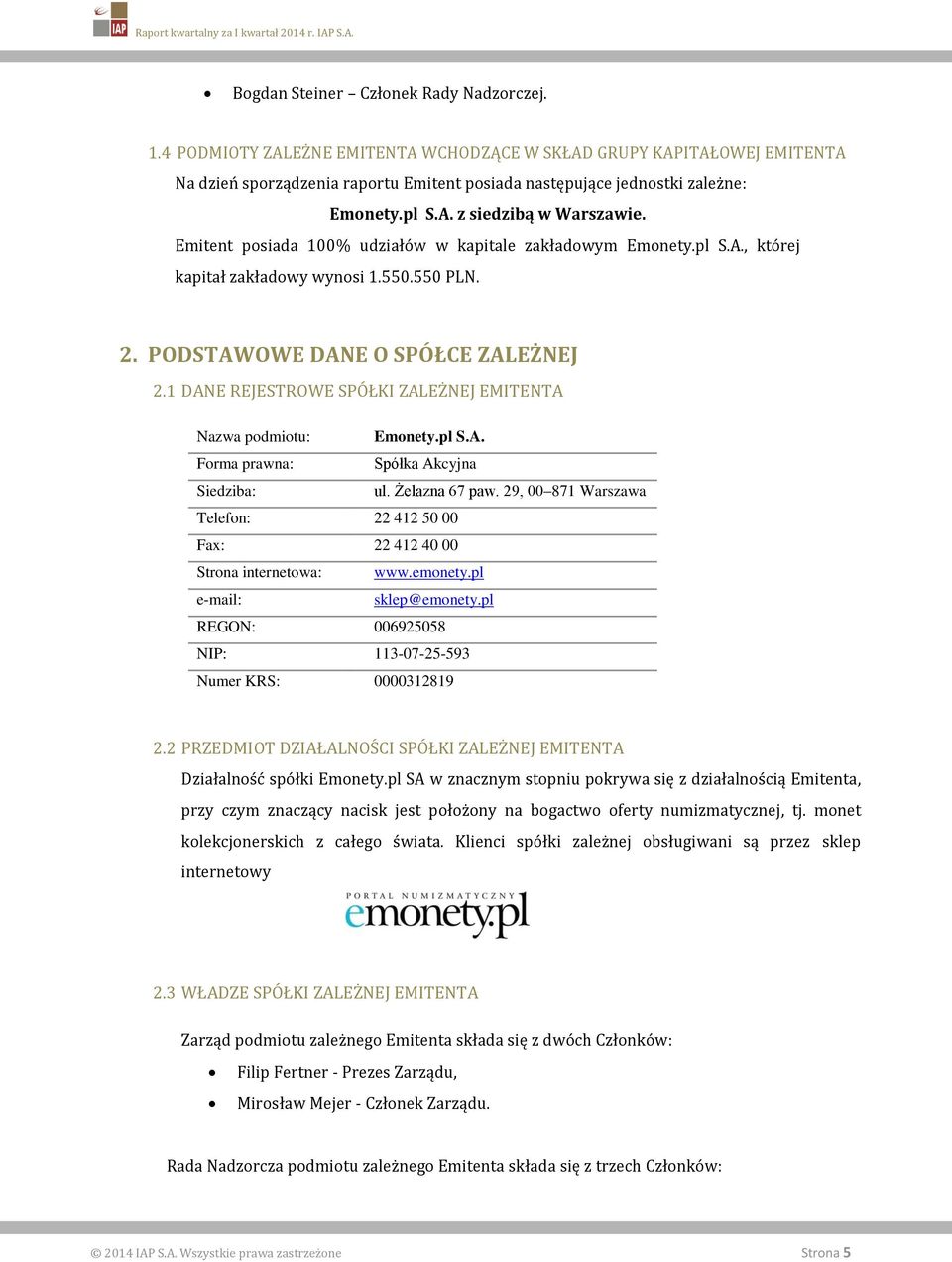 1 DANE REJESTROWE SPÓŁKI ZALEŻNEJ EMITENTA Nazwa podmiotu: Emonety.pl S.A. Forma prawna: Spółka Akcyjna Siedziba: ul. Żelazna 67 paw.