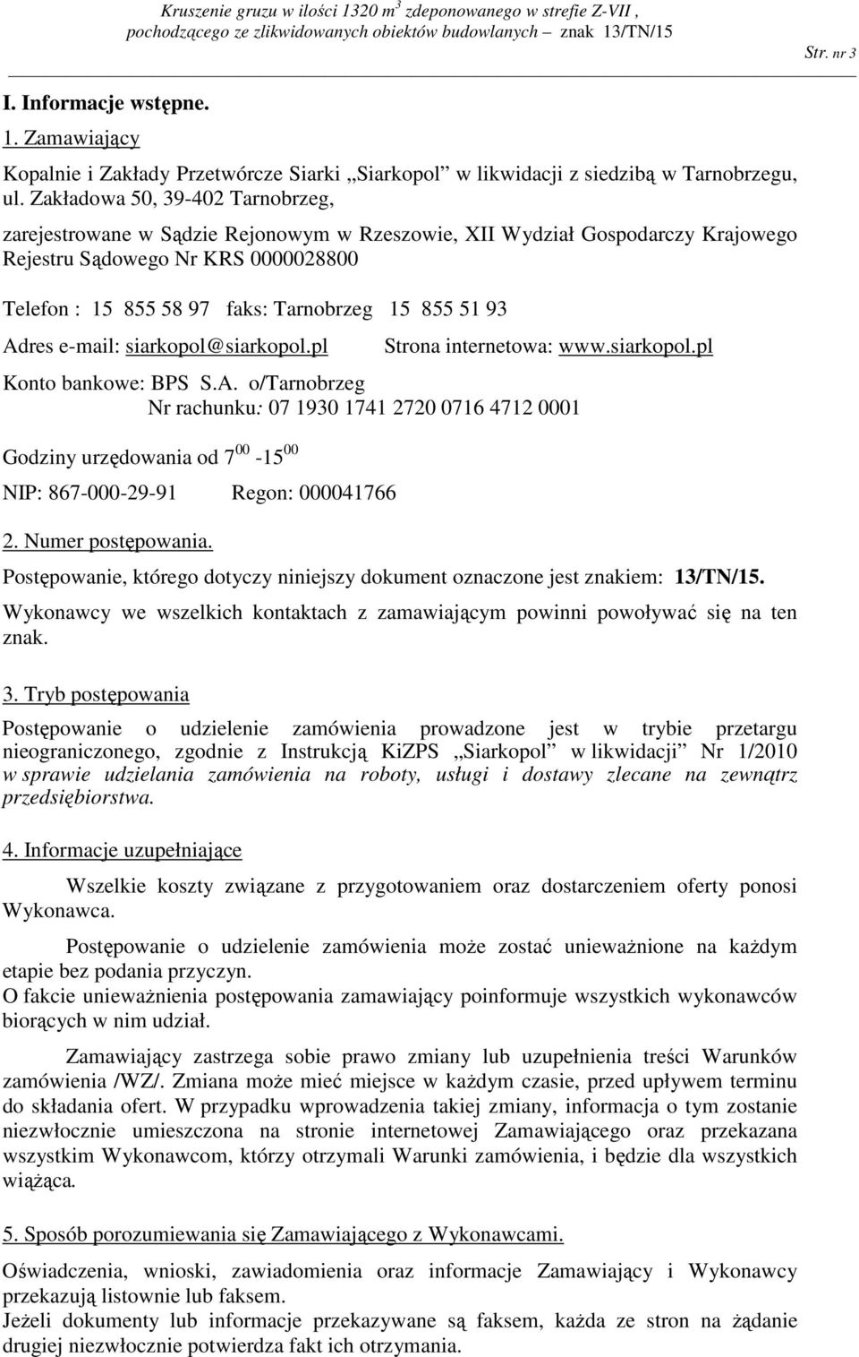 93 Adres e-mail: siarkopol@siarkopol.pl Strona internetowa: www.siarkopol.pl Konto bankowe: BPS S.A. o/tarnobrzeg Nr rachunku: 07 1930 1741 2720 0716 4712 0001 Godziny urzędowania od 7 00-15 00 NIP: 867-000-29-91 Regon: 000041766 2.