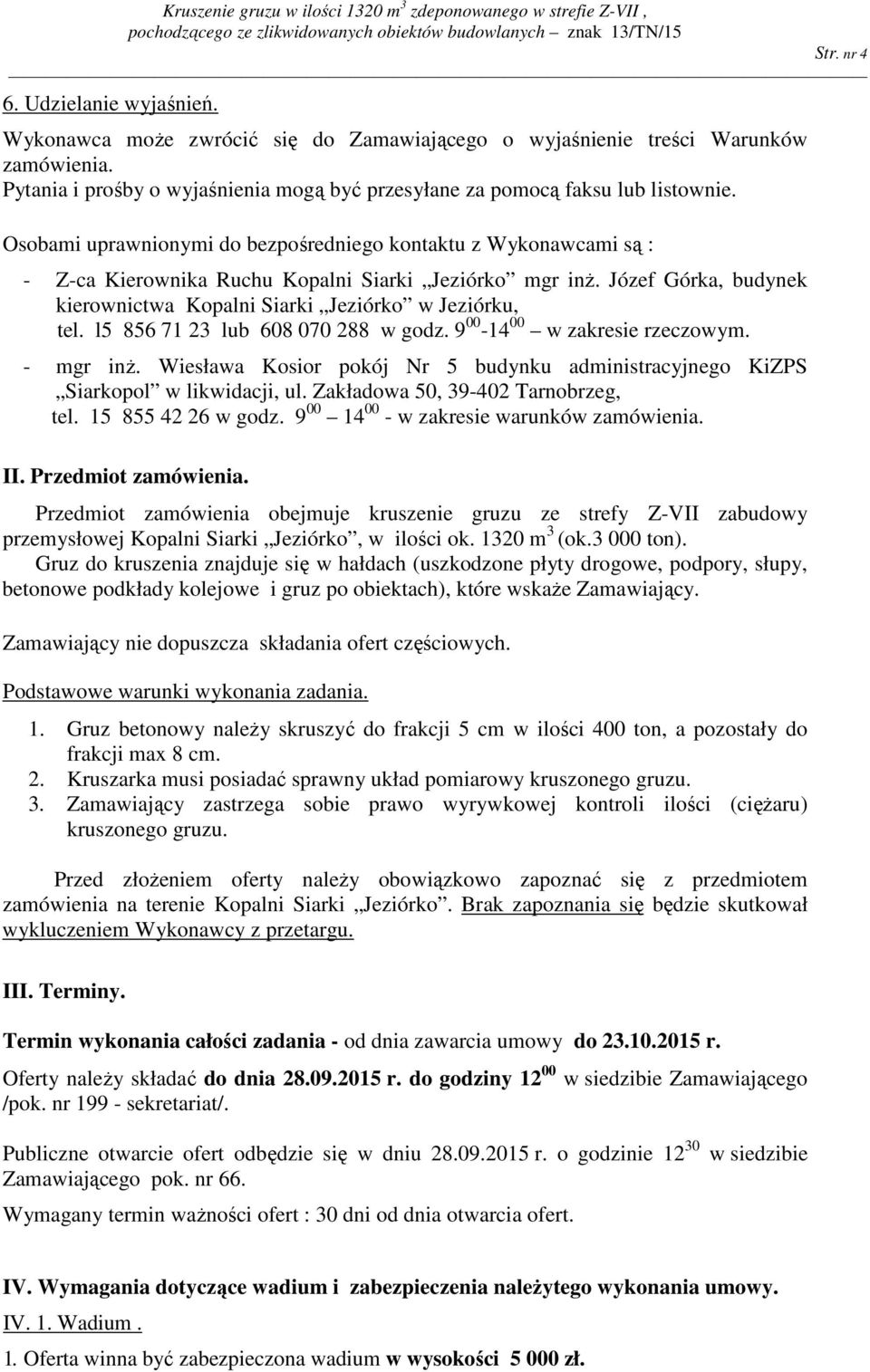 Osobami uprawnionymi do bezpośredniego kontaktu z Wykonawcami są : - Z-ca Kierownika Ruchu Kopalni Siarki Jeziórko mgr inż. Józef Górka, budynek kierownictwa Kopalni Siarki Jeziórko w Jeziórku, tel.