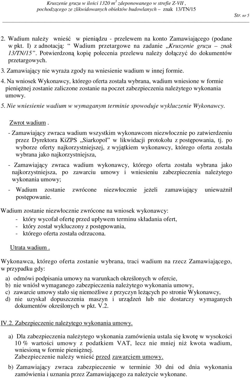 Na wniosek Wykonawcy, którego oferta została wybrana, wadium wniesione w formie pieniężnej zostanie zaliczone zostanie na poczet zabezpieczenia należytego wykonania umowy. 5.