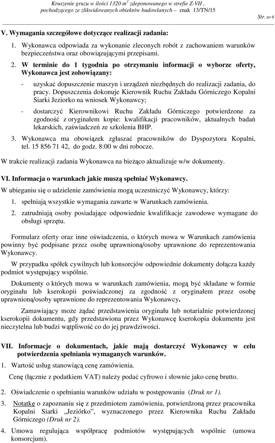 Dopuszczenia dokonuje Kierownik Ruchu Zakładu Górniczego Kopalni Siarki Jeziorko na wniosek Wykonawcy; - dostarczyć Kierownikowi Ruchu Zakładu Górniczego potwierdzone za zgodność z oryginałem kopie: