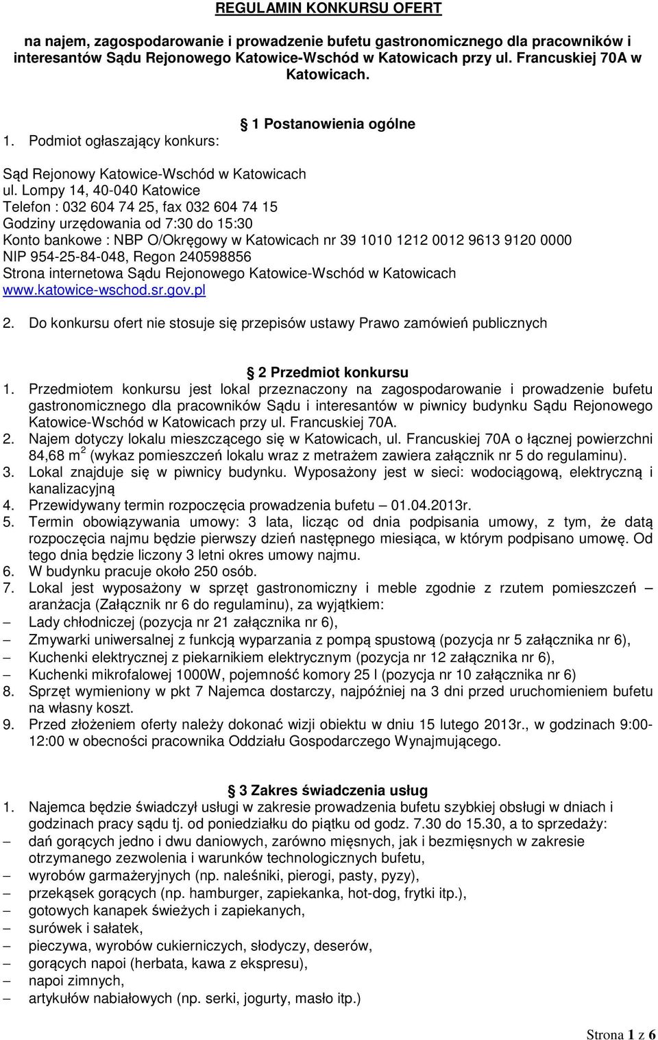 Lompy 14, 40-040 Katowice Telefon : 032 604 74 25, fax 032 604 74 15 Godziny urzędowania od 7:30 do 15:30 Konto bankowe : NBP O/Okręgowy w Katowicach nr 39 1010 1212 0012 9613 9120 0000 NIP