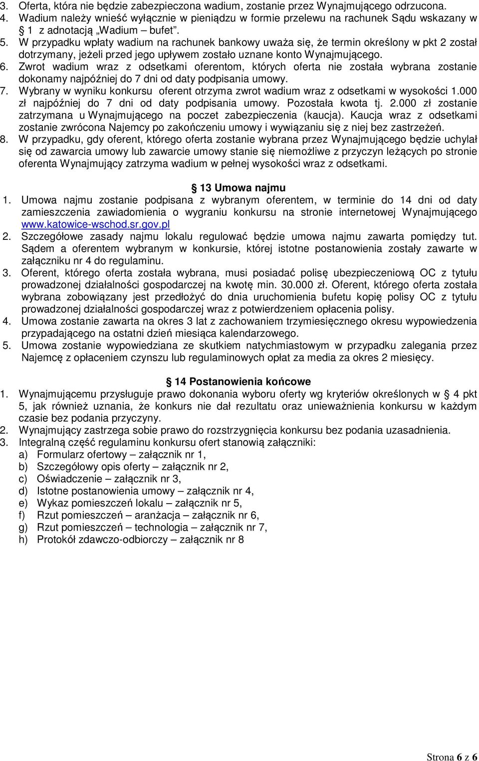 W przypadku wpłaty wadium na rachunek bankowy uważa się, że termin określony w pkt 2 został dotrzymany, jeżeli przed jego upływem zostało uznane konto Wynajmującego. 6.