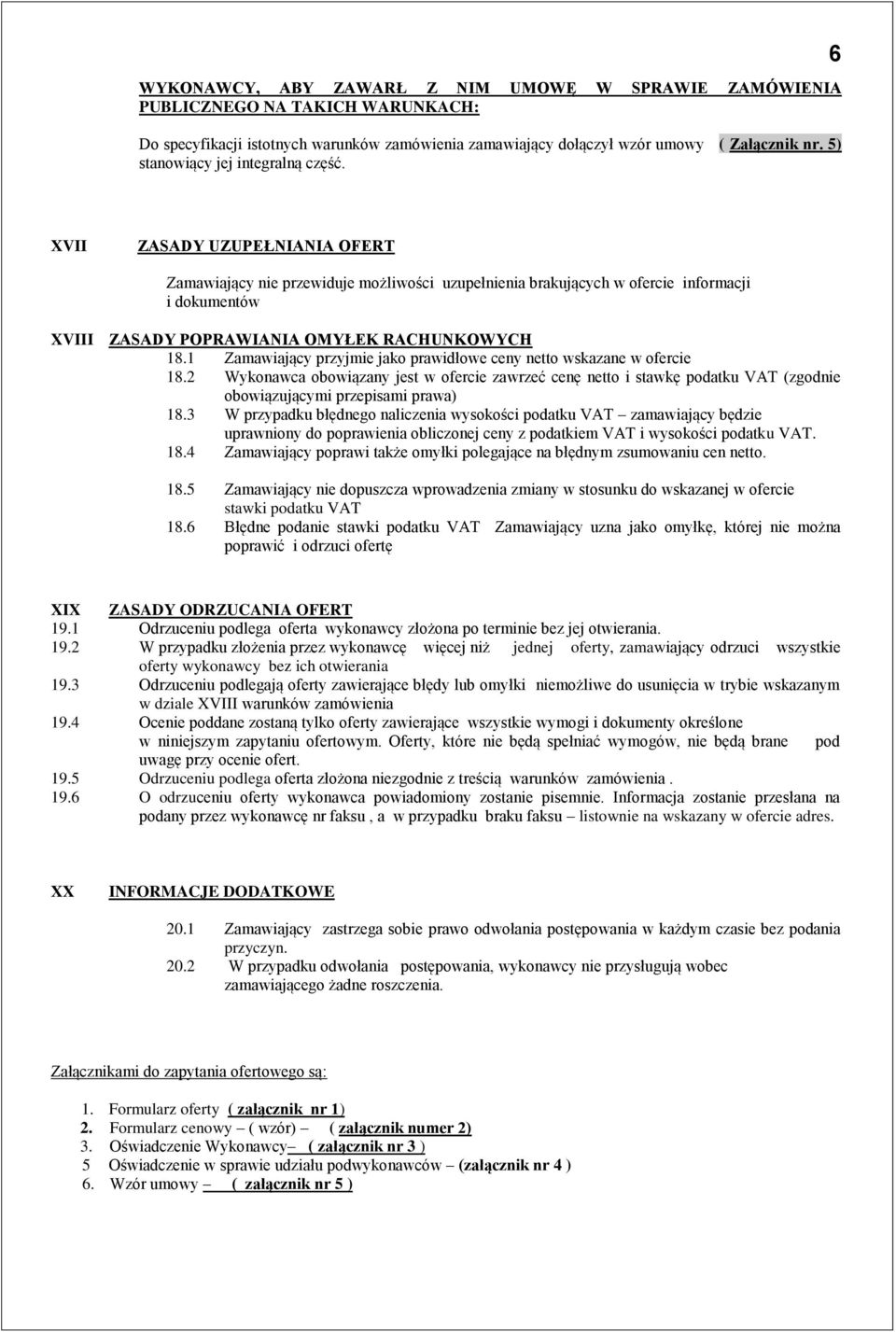 6 XVII ZASADY UZUPEŁNIANIA OFERT Zamawiający nie przewiduje możliwości uzupełnienia brakujących w ofercie informacji i dokumentów XVIII ZASADY POPRAWIANIA OMYŁEK RACHUNKOWYCH 18.