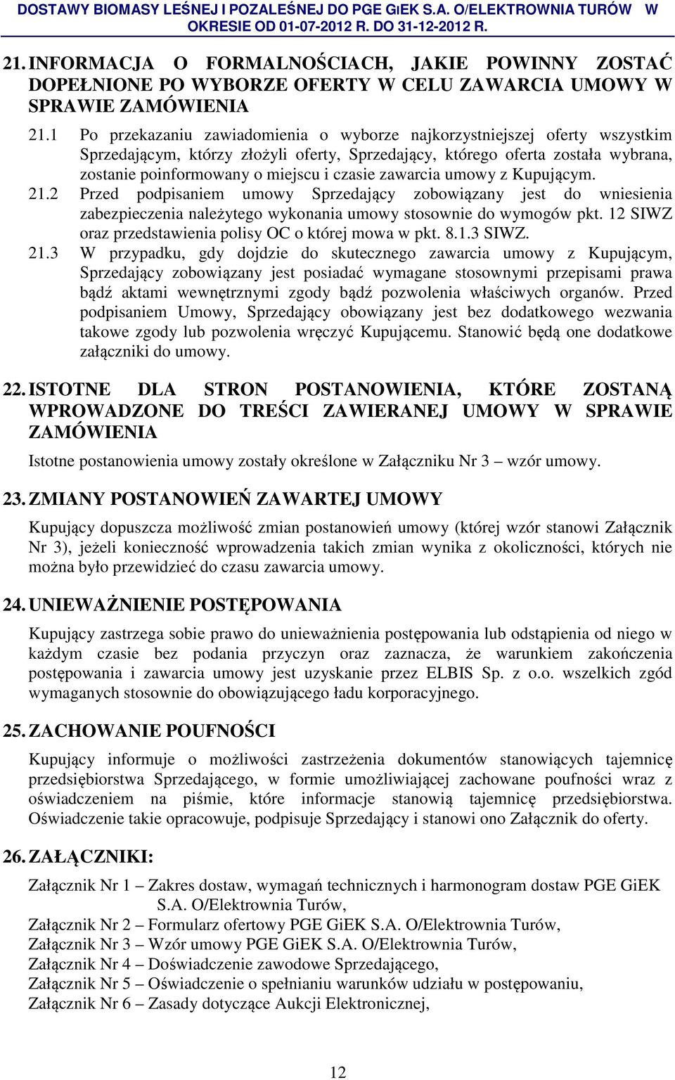 czasie zawarcia umowy z Kupującym. 21.2 Przed podpisaniem umowy Sprzedający zobowiązany jest do wniesienia zabezpieczenia należytego wykonania umowy stosownie do wymogów pkt.